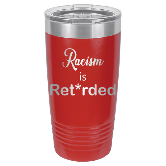 Racism is Ret*rded Insulated Tumbler
